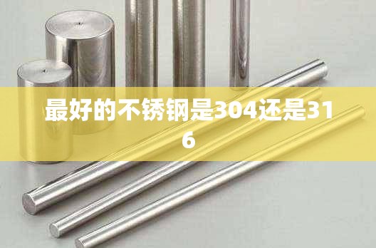 最好的不锈钢是304还是316