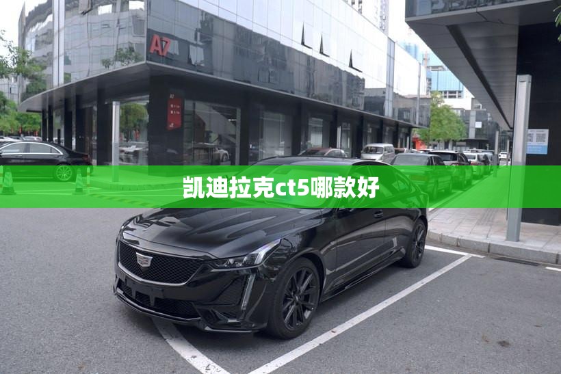 凯迪拉克ct5哪款好