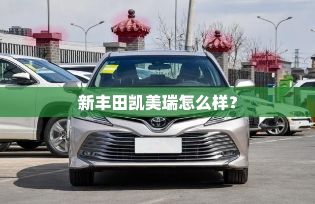 新丰田凯美瑞怎么样？