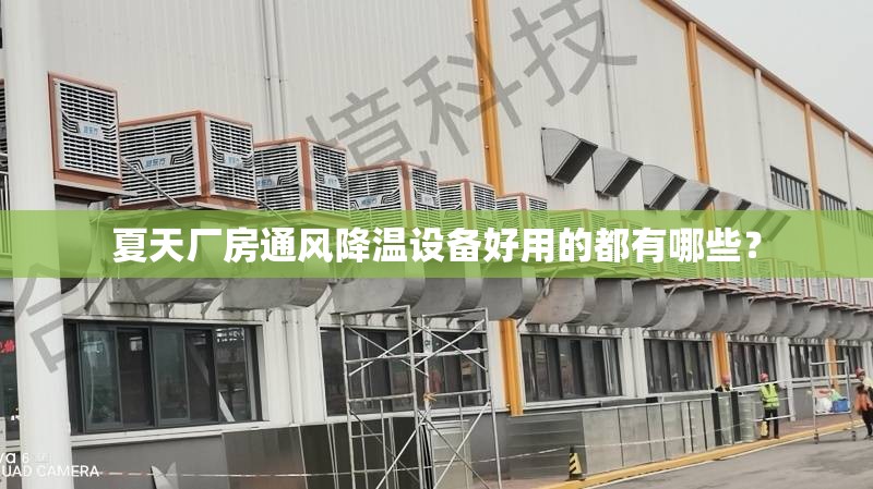 夏天厂房通风降温设备好用的都有哪些？