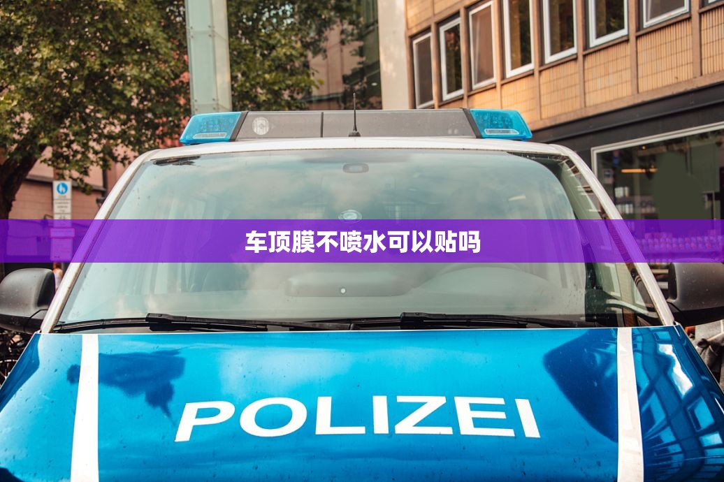 车顶膜不喷水可以贴吗