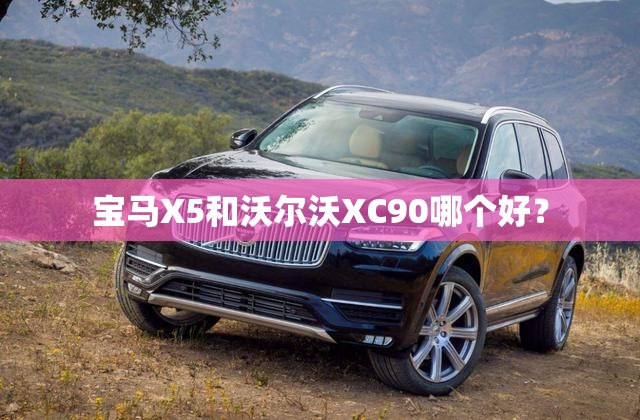宝马X5和沃尔沃XC90哪个好？