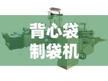 背心袋制袋机的全自动无纺布袋机基本工艺流程：