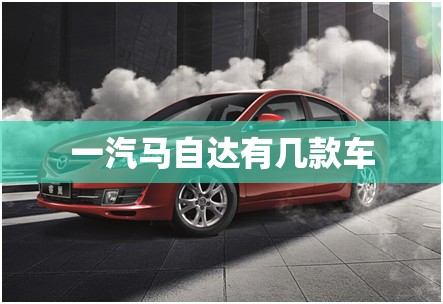一汽马自达有几款车