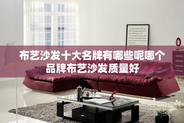 布艺沙发十大名牌有哪些呢哪个品牌布艺沙发质量好