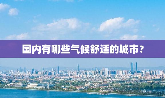 国内有哪些气候舒适的城市？