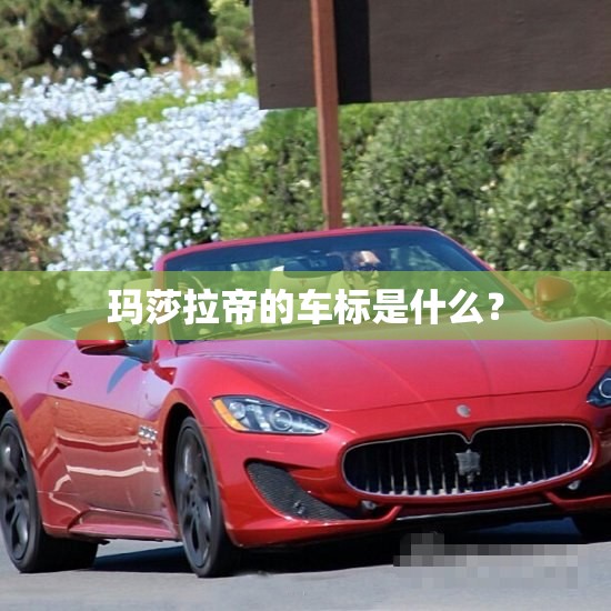玛莎拉帝的车标是什么？