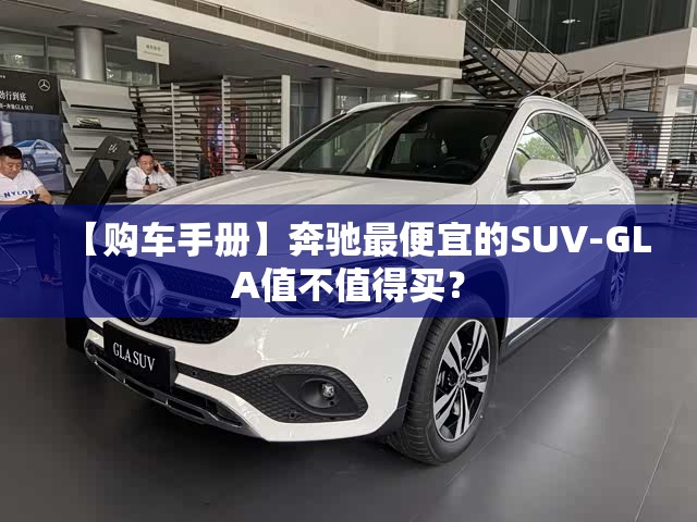 【购车手册】奔驰最便宜的SUV-GLA值不值得买？