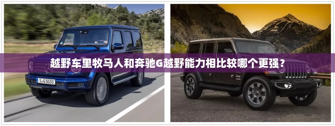 越野车里牧马人和奔驰G越野能力相比较哪个更强？