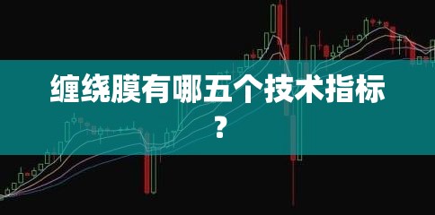 缠绕膜有哪五个技术指标？