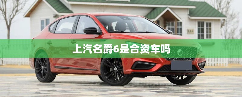 上汽名爵6是合资车吗