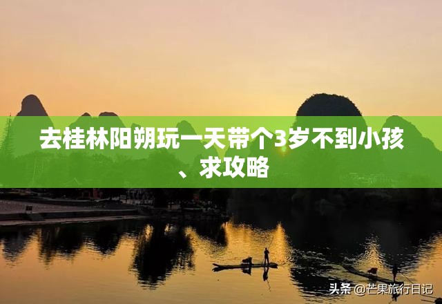 去桂林阳朔玩一天带个3岁不到小孩、求攻略