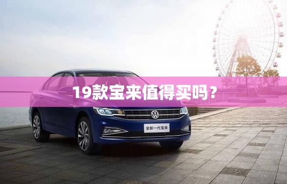 19款宝来值得买吗? 19款宝来值得买吗?