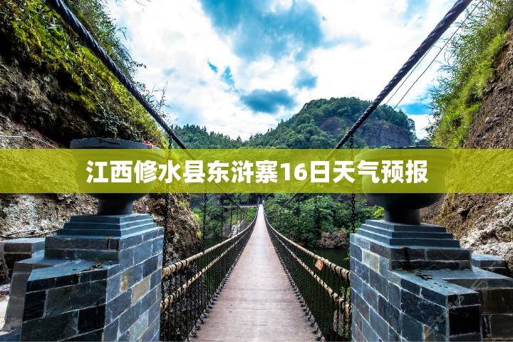 江西修水县东浒寨16日天气预报 江西修水县东浒寨16日天气预报