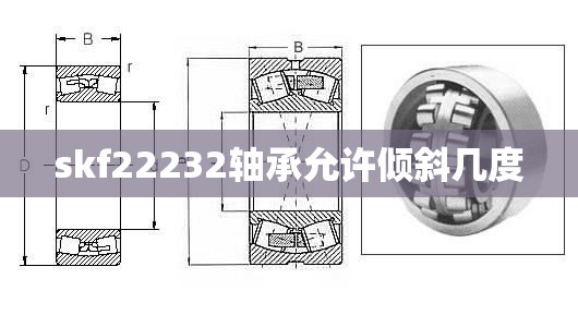skf22232轴承允许倾斜几度