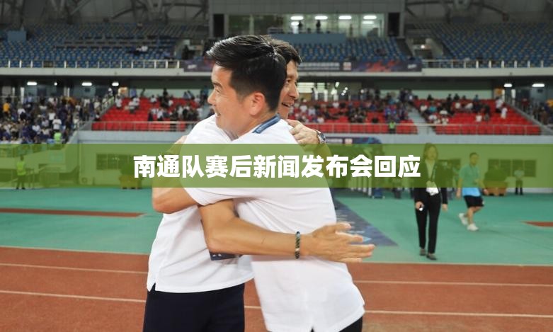 南通队赛后新闻发布会回应