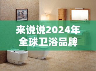 来说说2024年全球卫浴品牌排行榜前十名有哪些? 来说说2024年全球卫浴品牌排行榜前十名有哪些?