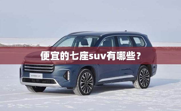 便宜的七座suv有哪些？