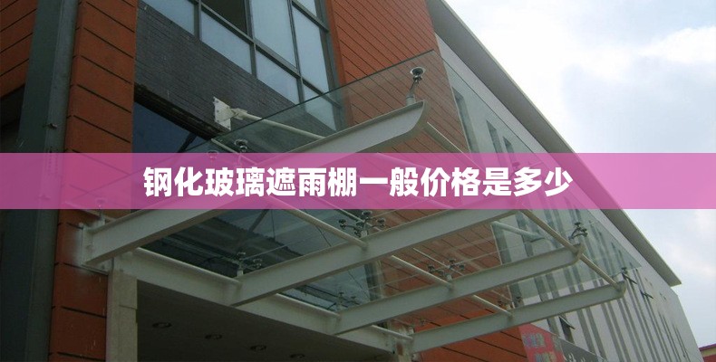 钢化玻璃遮雨棚一般价格是多少