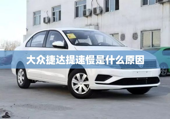 大众捷达提速慢是什么原因 大众捷达提速慢是什么原因