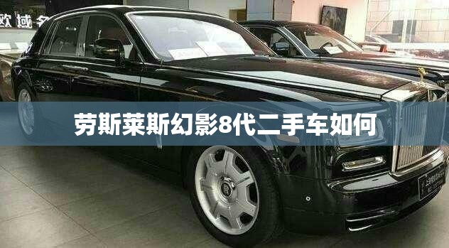 劳斯莱斯幻影8代二手车如何