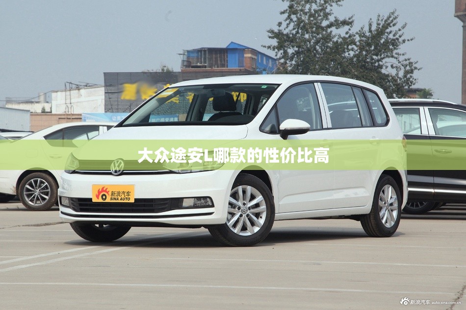 大众途安L哪款的性价比高 大众途安L哪款的性价比高
