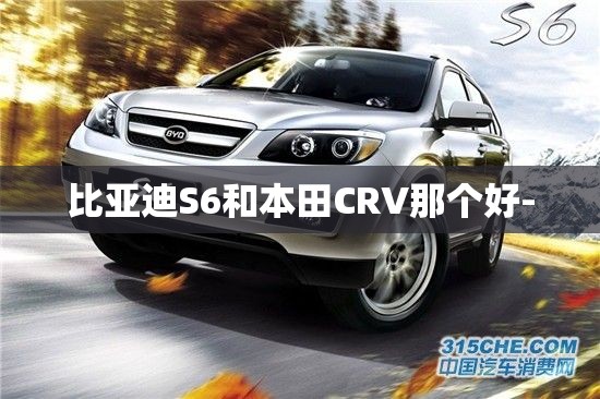 比亚迪S6和本田CRV那个好-