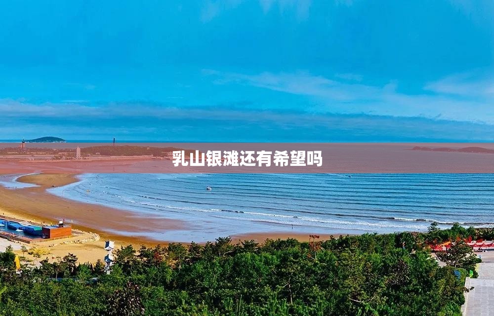 乳山银滩还有希望吗