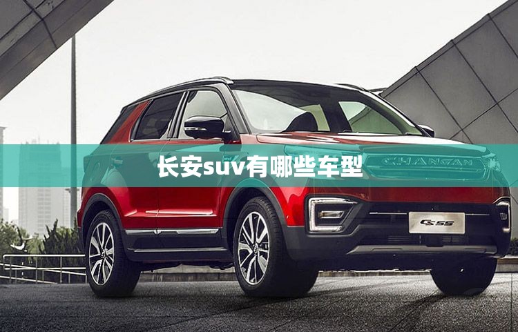 长安suv有哪些车型 长安suv有哪些车型