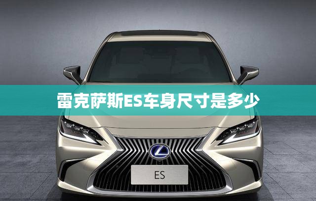 雷克萨斯ES车身尺寸是多少 雷克萨斯ES车身尺寸是多少