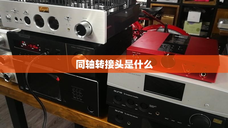同轴转接头是什么 同轴转接头是什么