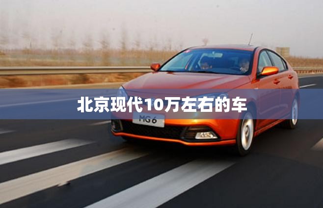 北京现代10万左右的车