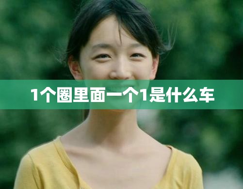 1个圈里面一个1是什么车 1个圈里面一个1是什么车