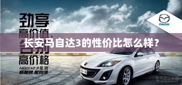 长安马自达3的性价比怎么样？