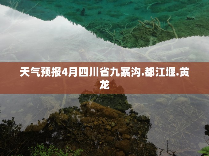 天气预报4月四川省九寨沟.都江堰.黄龙