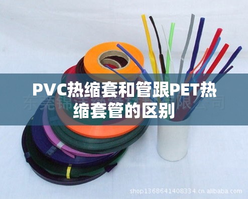 PVC热缩套和管跟PET热缩套管的区别
