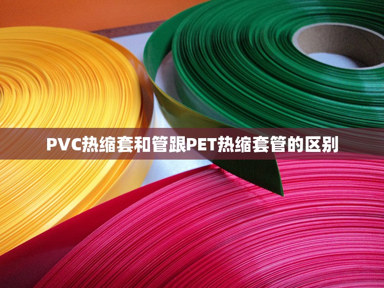 PVC热缩套和管跟PET热缩套管的区别