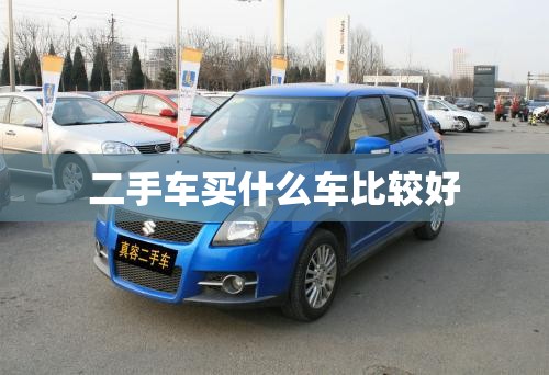 二手车买什么车比较好 二手车买什么车比较好