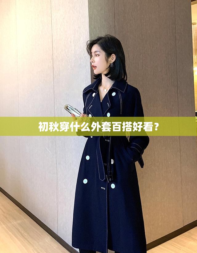 初秋穿什么外套百搭好看? 初秋穿什么外套百搭好看?