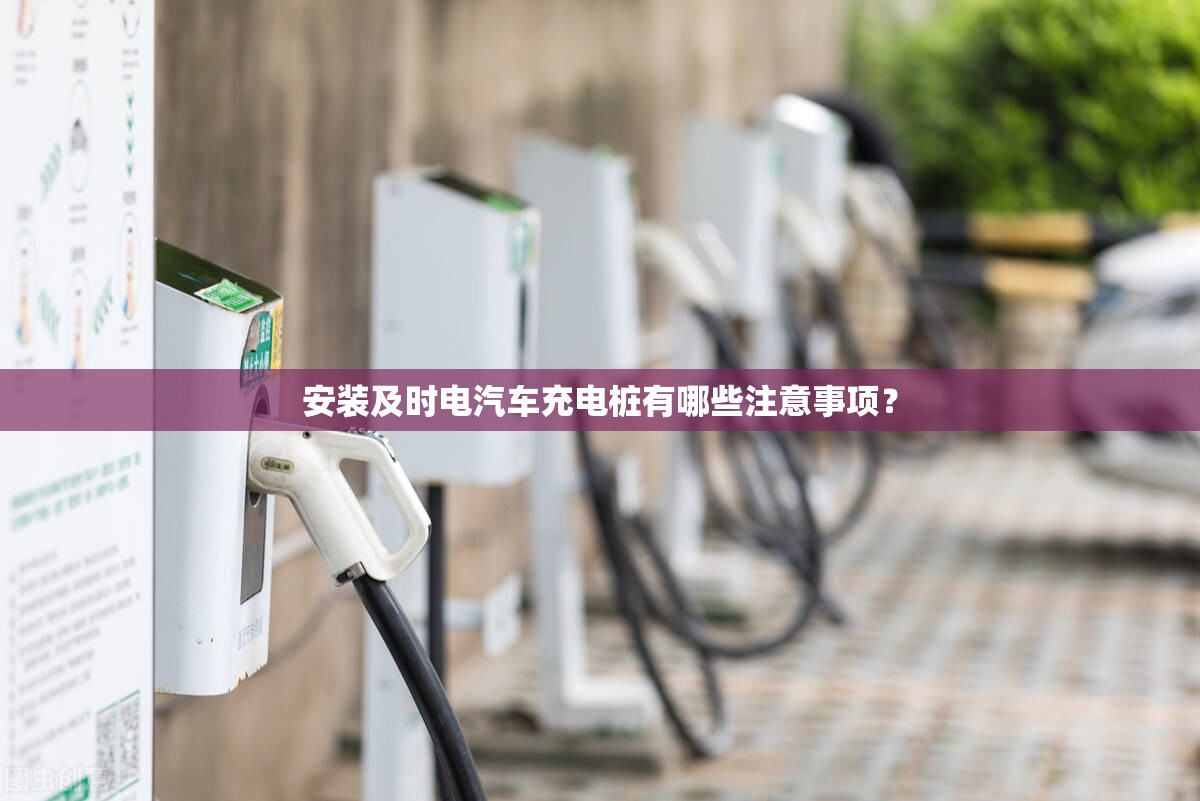 安装及时电汽车充电桩有哪些注意事项? 安装及时电汽车充电桩有哪些注意事项?