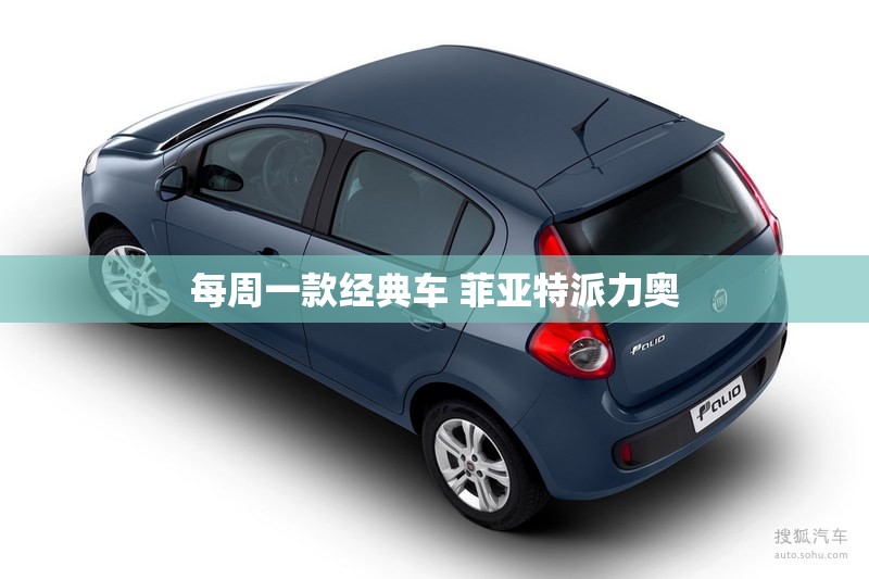 每周一款经典车 菲亚特派力奥 每周一款经典车 菲亚特派力奥