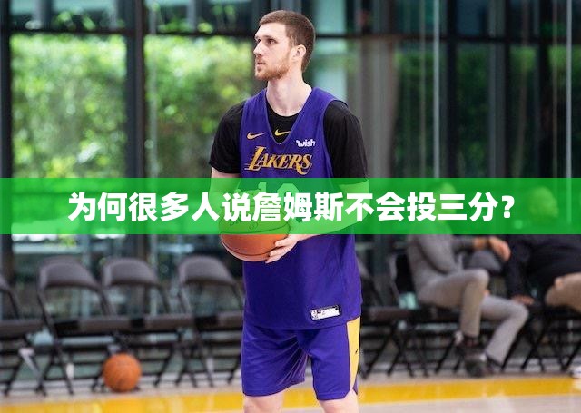 为何很多人说詹姆斯不会投三分? 为何很多人说詹姆斯不会投三分?