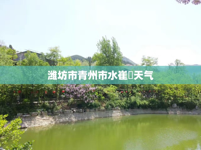 潍坊市青州市水崔厓天气