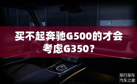 买不起奔驰G500的才会考虑G350？