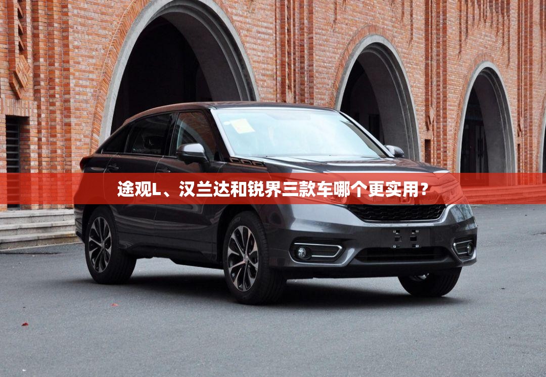 途观L、汉兰达和锐界三款车哪个更实用？