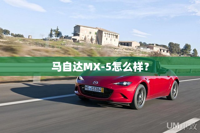 马自达MX-5怎么样? 马自达MX-5怎么样?